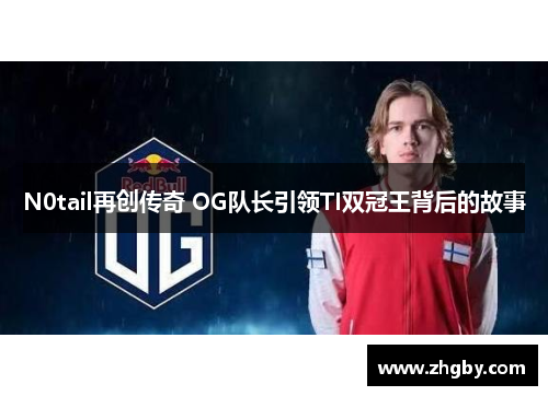 N0tail再创传奇 OG队长引领TI双冠王背后的故事