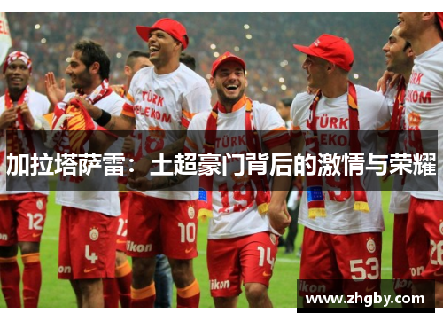 加拉塔萨雷：土超豪门背后的激情与荣耀