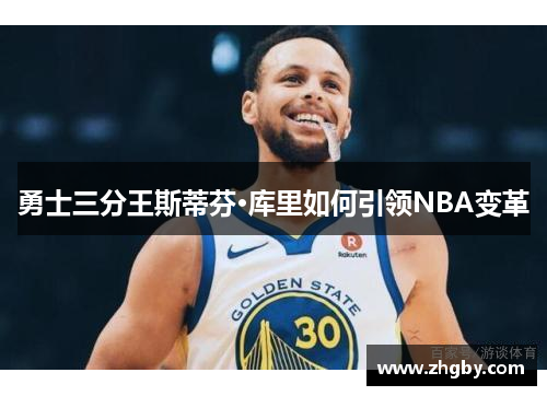 勇士三分王斯蒂芬·库里如何引领NBA变革