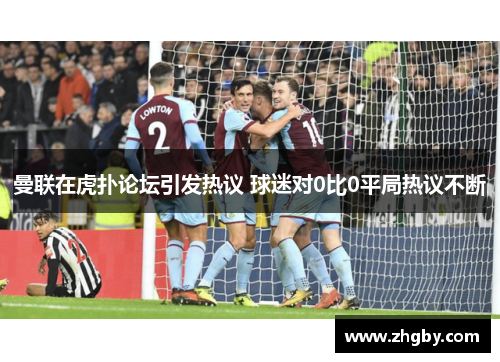 曼联在虎扑论坛引发热议 球迷对0比0平局热议不断