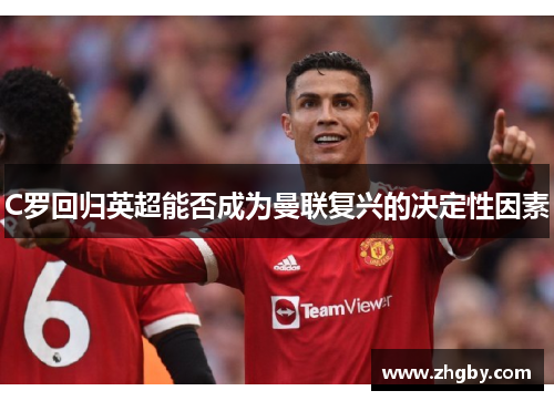 C罗回归英超能否成为曼联复兴的决定性因素